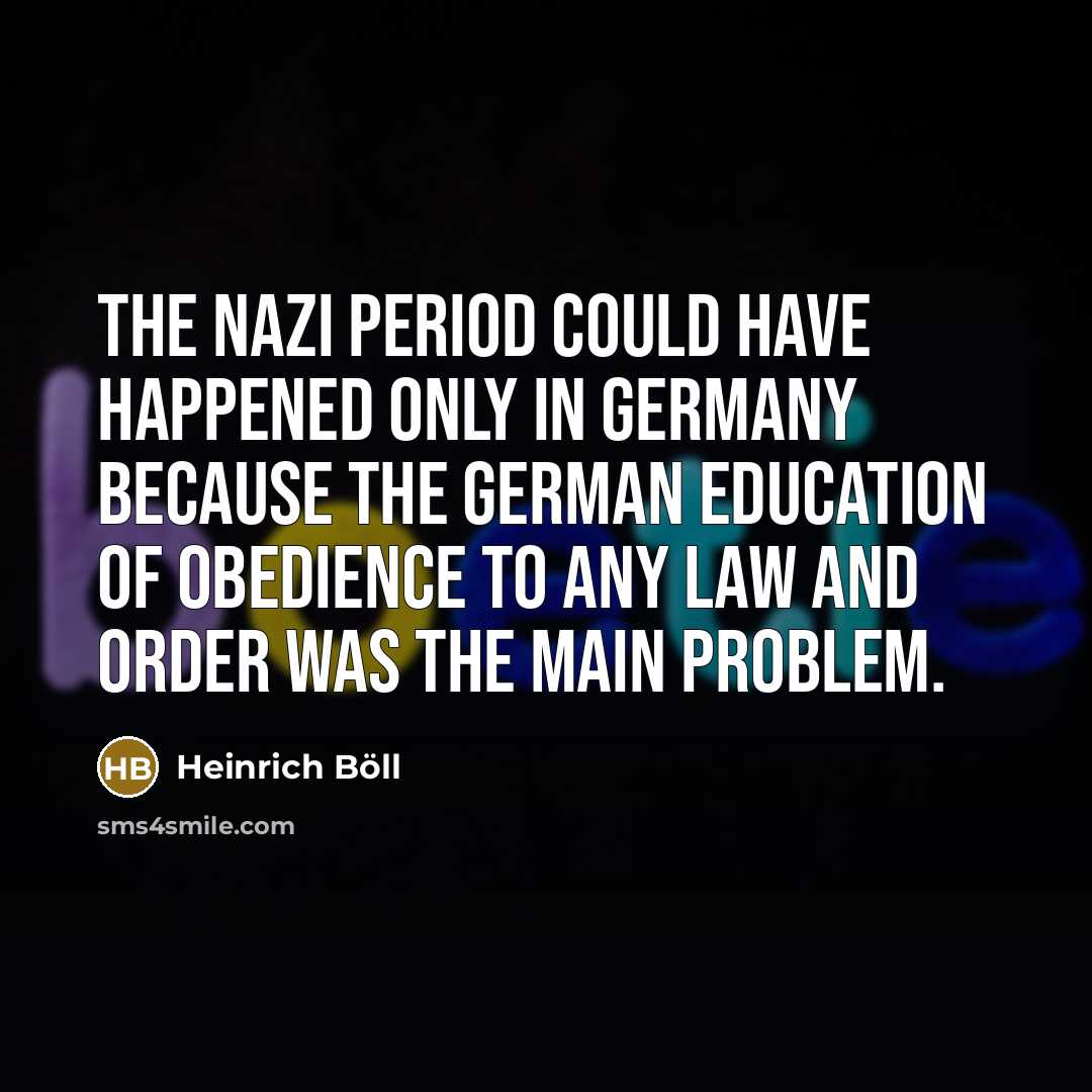 “The Nazi period could have happened only in Germany because…” quote by Heinrich Boll