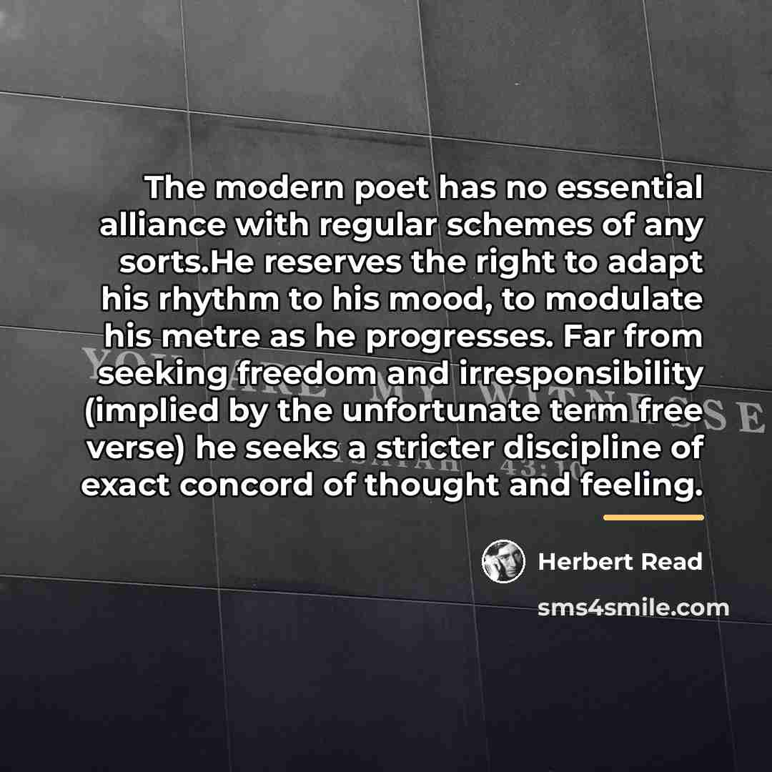 “The modern poet has no essential alliance with regular schemes…” quote by Herbert Read
