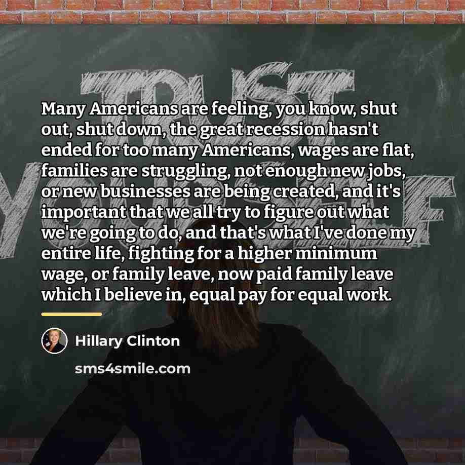 “Many Americans are feeling, you know, shut out, shut down,…” quote by Hillary Clinton