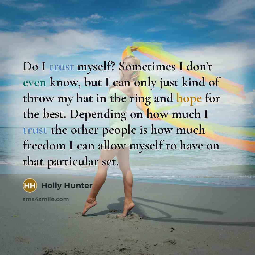 “Do I trust myself? Sometimes I don't even know, but…” quote by Holly Hunter