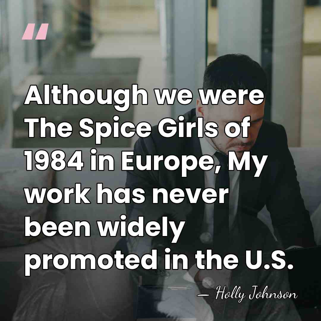 Although we were The Spice Girls of 1984 in Europe, My work&hellip; - Holly Johnson