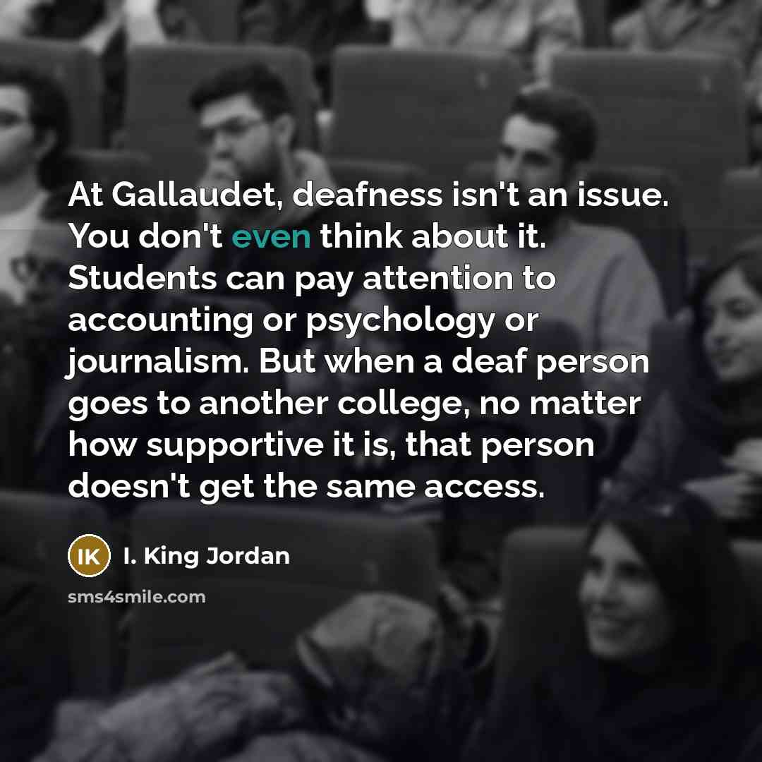 “At Gallaudet, deafness isn't an issue. You don't even think…” quote by I. King Jordan