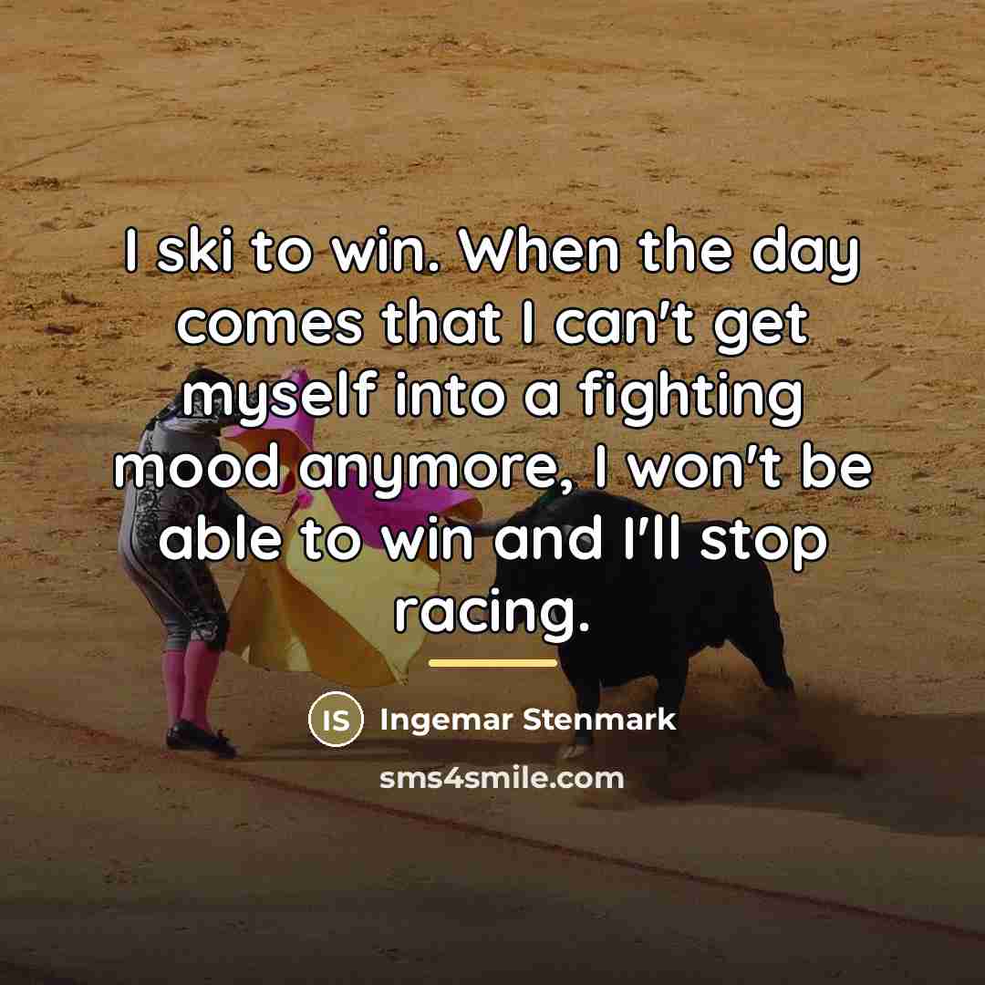 “I ski to win. When the day comes that I…” quote by Ingemar Stenmark