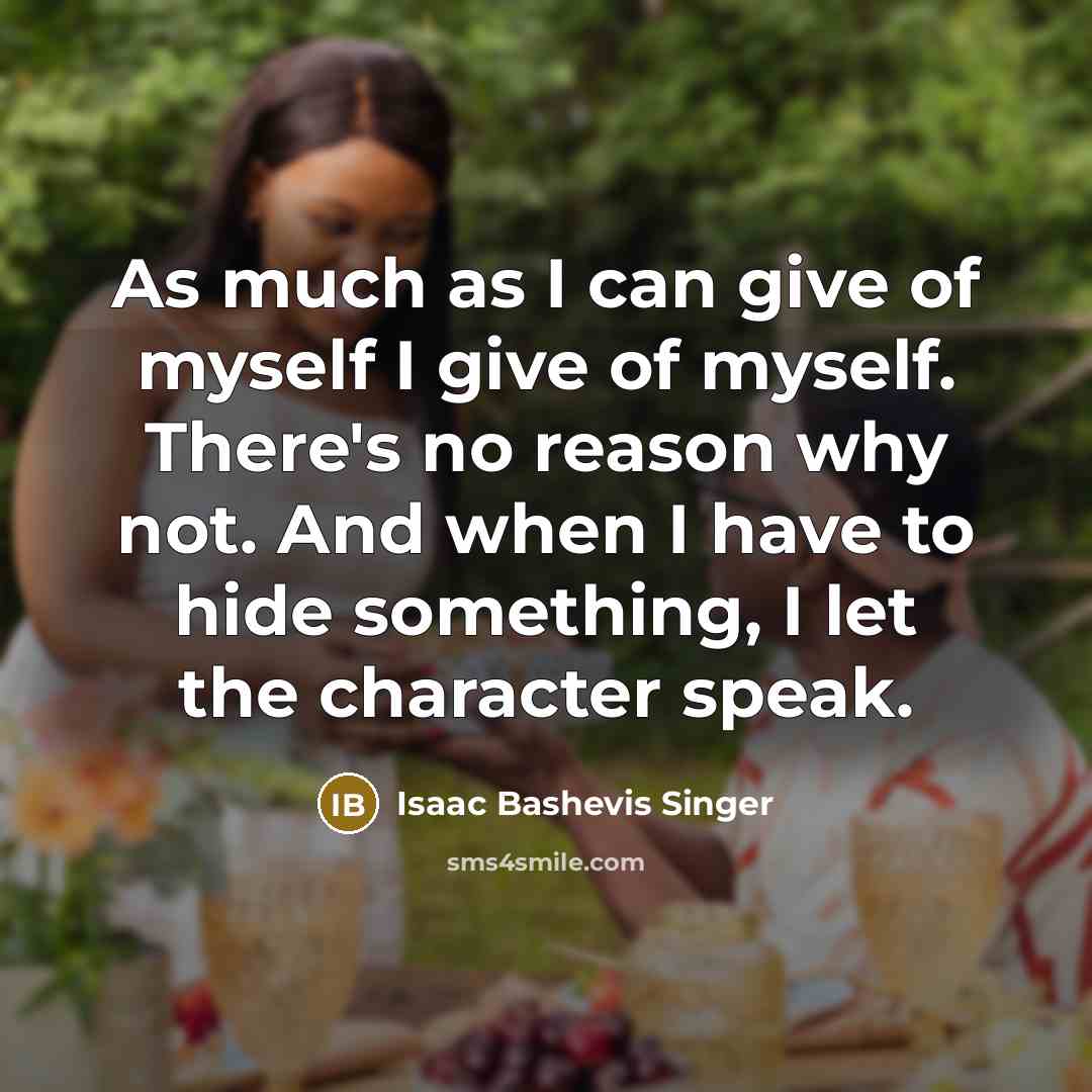 “As much as I can give of myself I give…” quote by Isaac Bashevis Singer