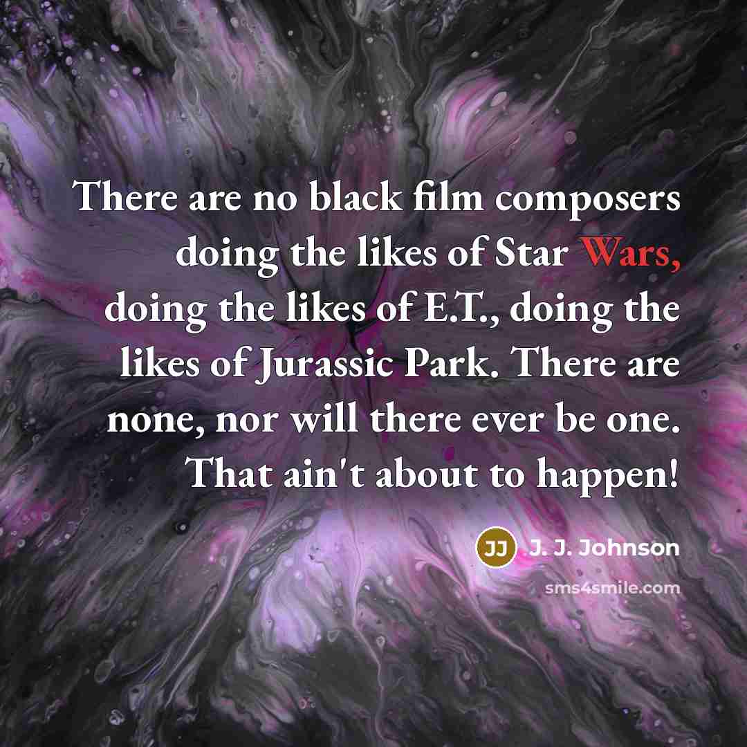 “There are no black film composers doing the likes of…” quote by J. J. Johnson