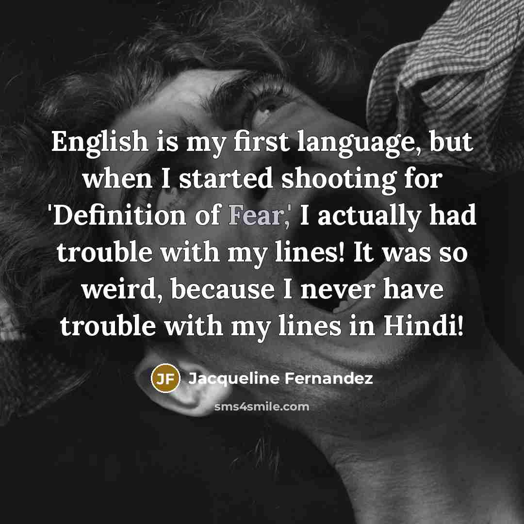 “English is my first language, but when I started shooting for 'Definition of Fear,' I actually had trouble with my lines! It was so weird, because I never have trouble with my lines in Hindi!” quote by Jacqueline Fernandez