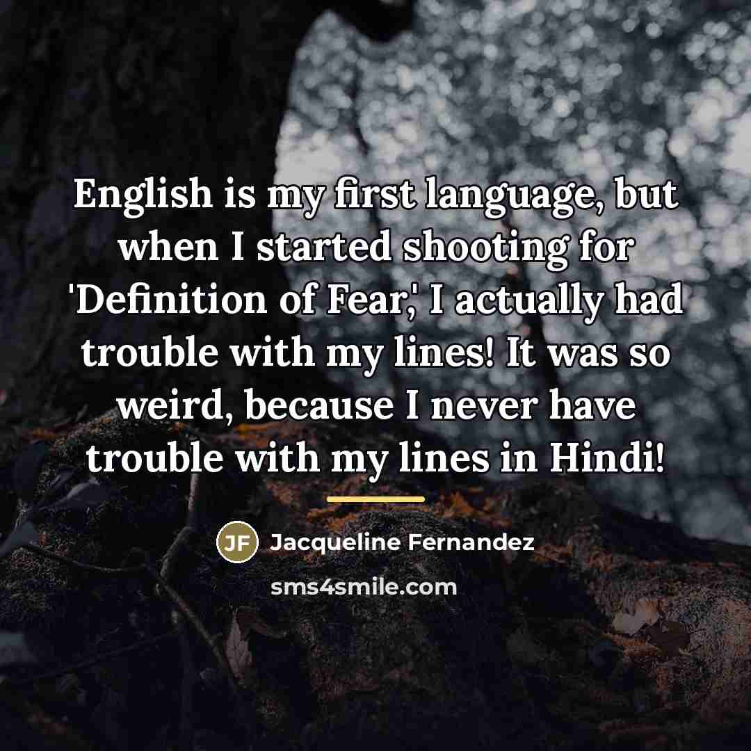 “English is my first language, but when I started shooting…” quote by Jacqueline Fernandez
