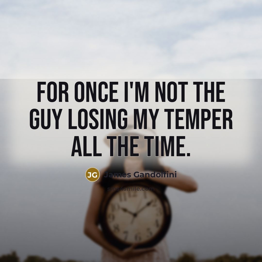 “For once I'm not the guy losing my temper all…” quote by James Gandolfini