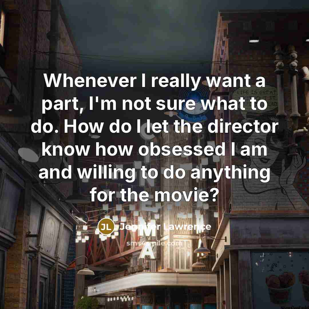 “Whenever I really want a part, I'm not sure what…” quote by Jennifer Lawrence