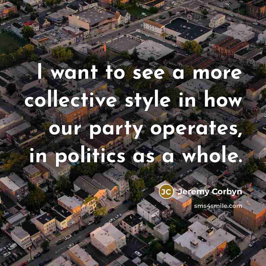 “I want to see a more collective style in how…” quote by Jeremy Corbyn