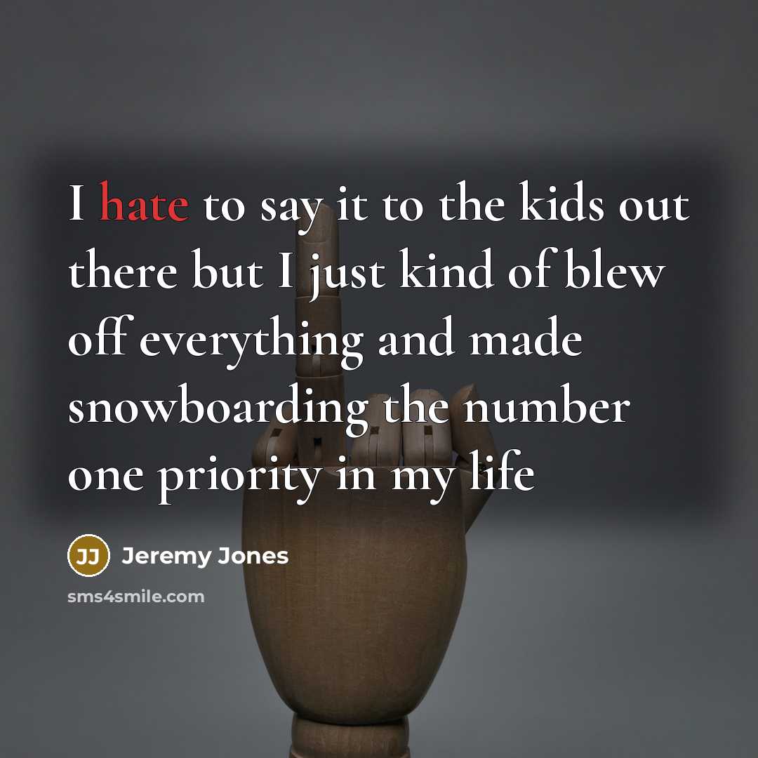 “I hate to say it to the kids out there…” quote by Jeremy Jones