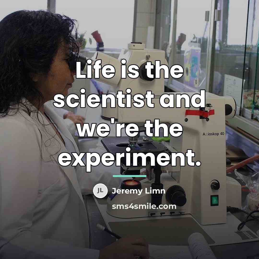 “Life is the scientist and we're the experiment.…” quote by Jeremy Limn