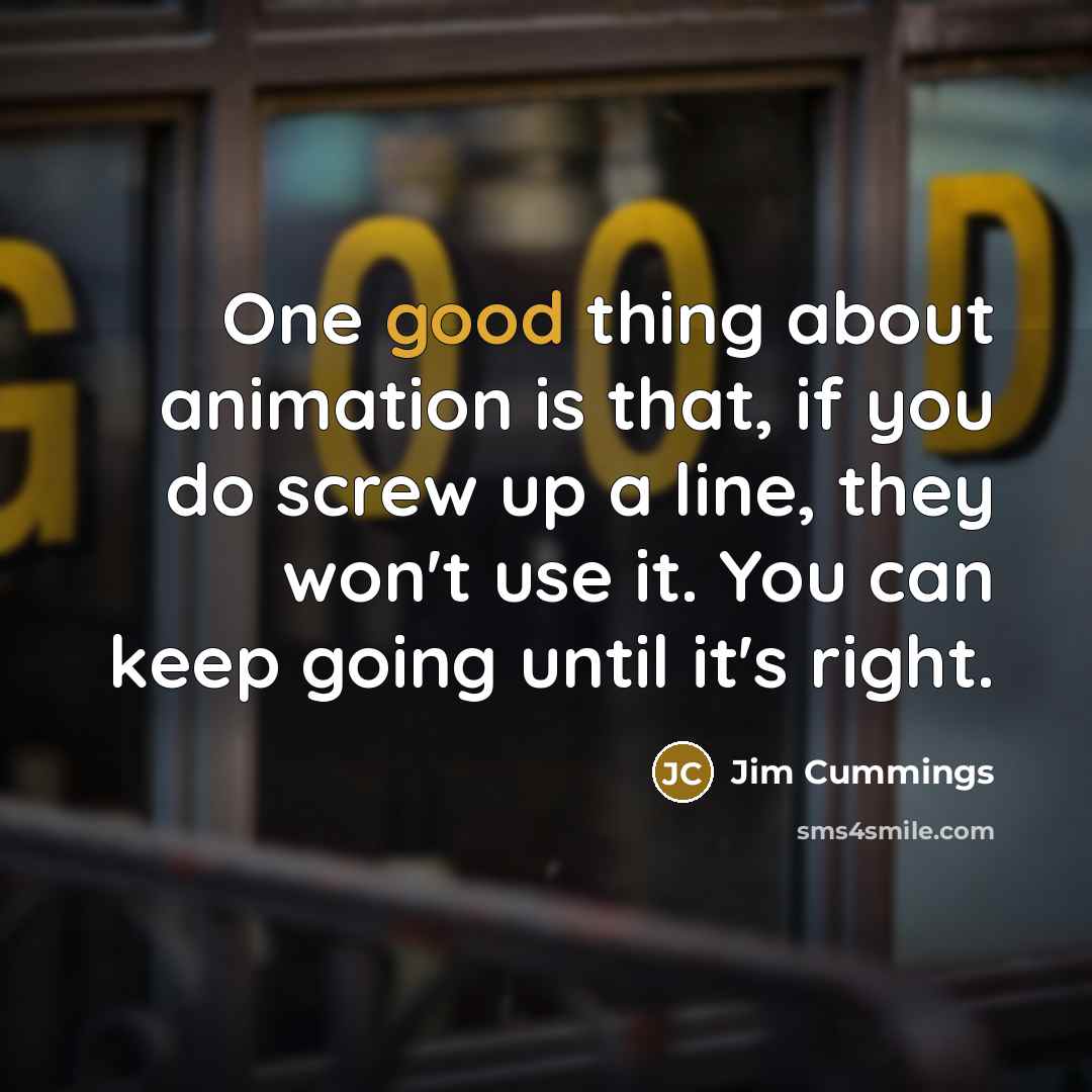 “One good thing about animation is that, if you do…” quote by Jim Cummings