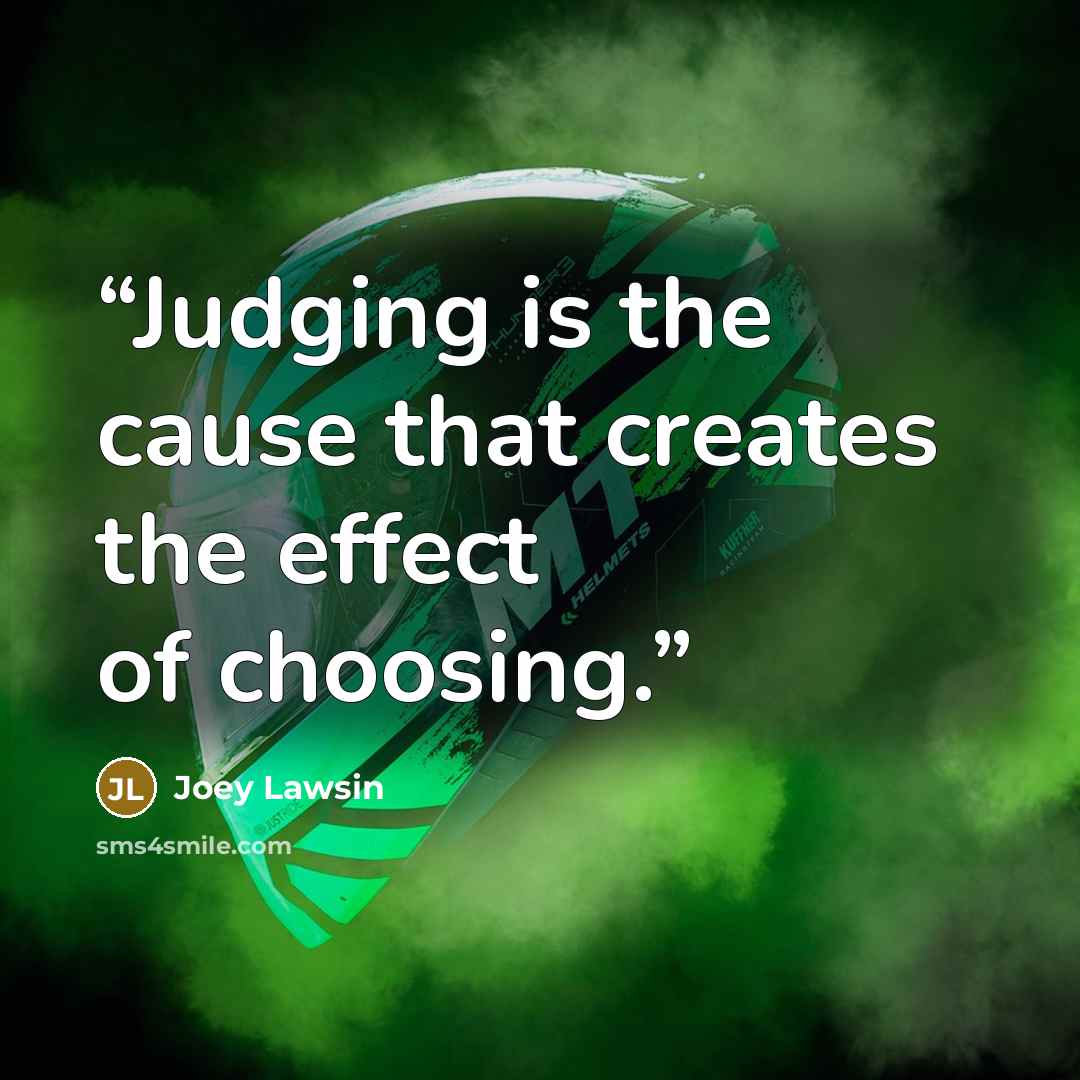 “Judging is the cause that creates the effect of choosing.” quote by Joey Lawsin