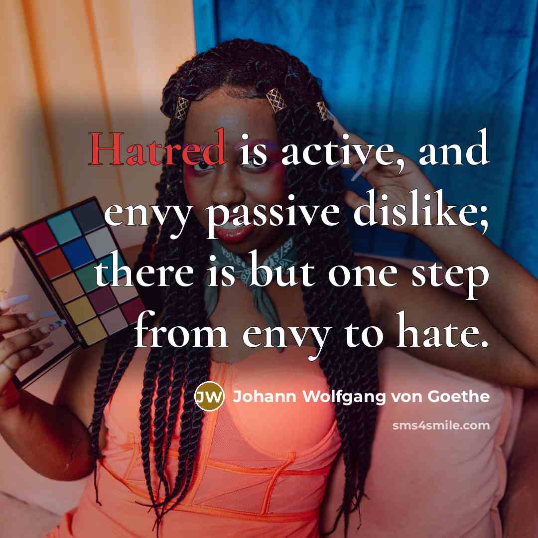 “Hatred is active, and envy passive dislike; there is but…” quote by Johann Wolfgang von Goethe
