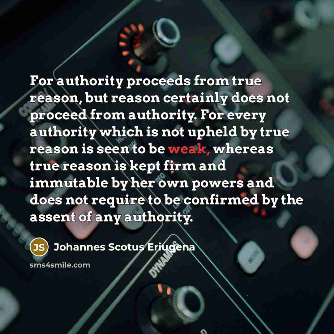 “For authority proceeds from true reason, but reason certainly does…” quote by Johannes Scotus Eriugena