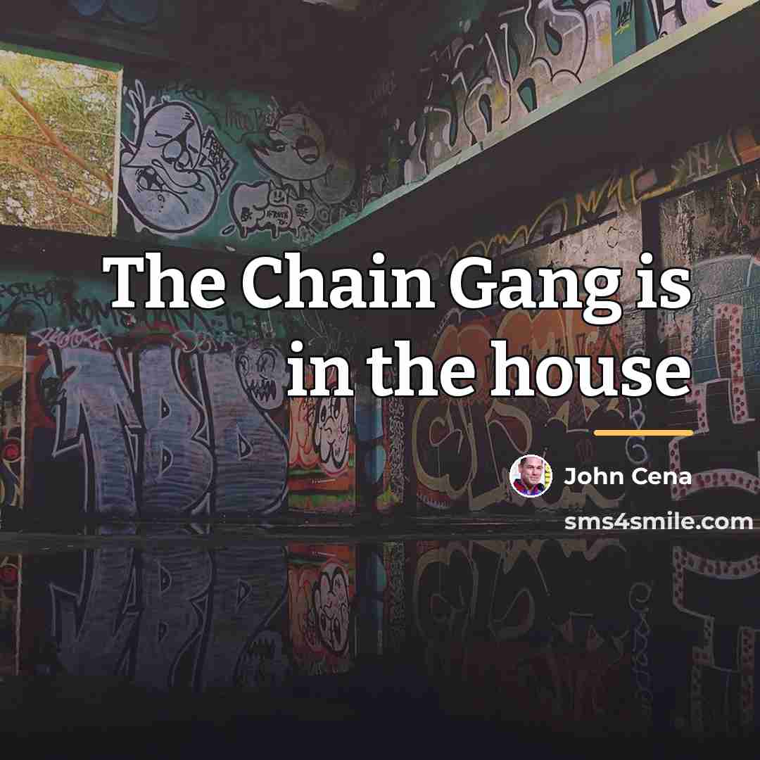 “The Chain Gang is in the house…” quote by John Cena