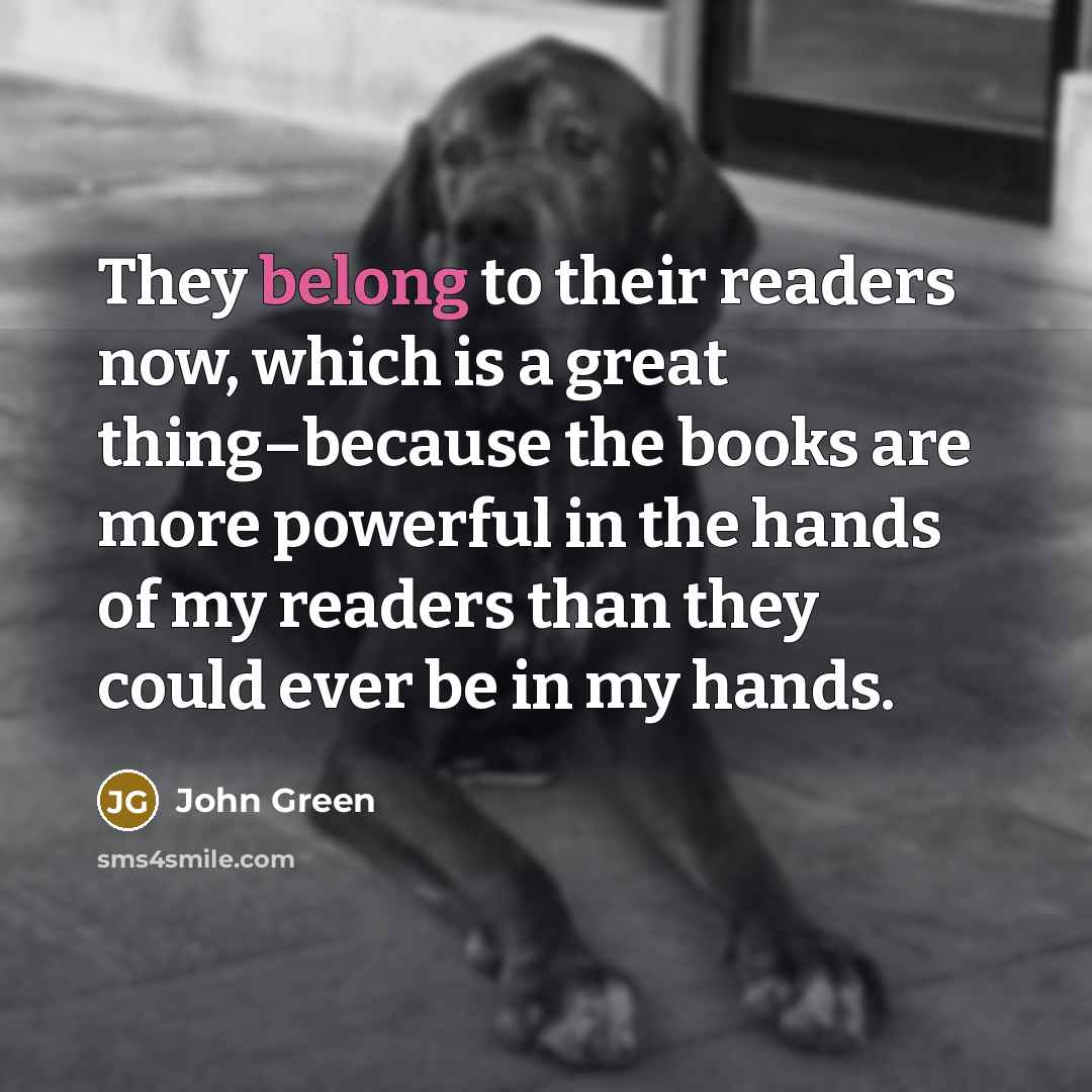 “They belong to their readers now, which is a great…” quote by John Green