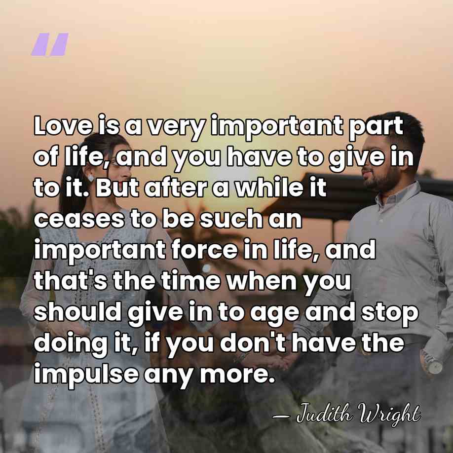 Love is a very important part of life, and you have to&hellip; - Judith Wright