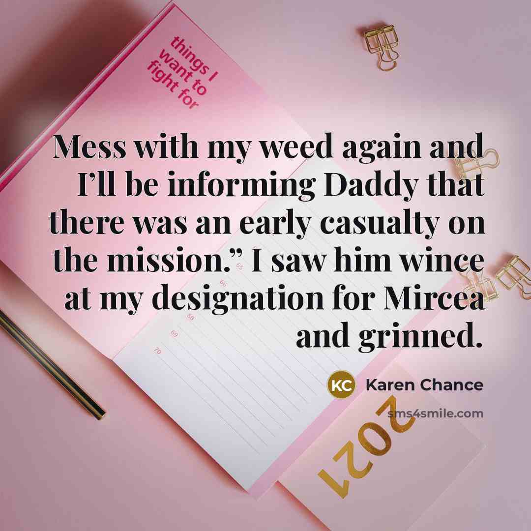 “Mess with my weed again and I’ll be informing Daddy…” quote by Karen Chance