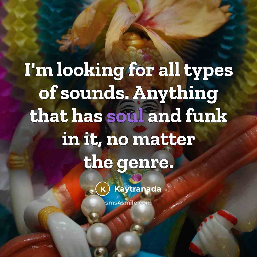 “I'm looking for all types of sounds. Anything that has…” quote by Kaytranada
