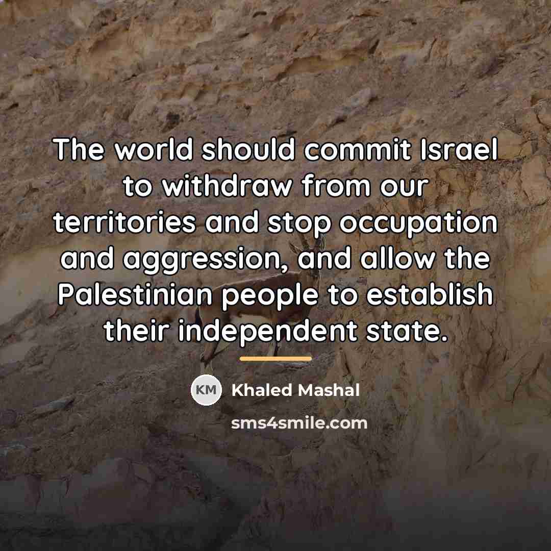 “The world should commit Israel to withdraw from our territories…” quote by Khaled Mashal