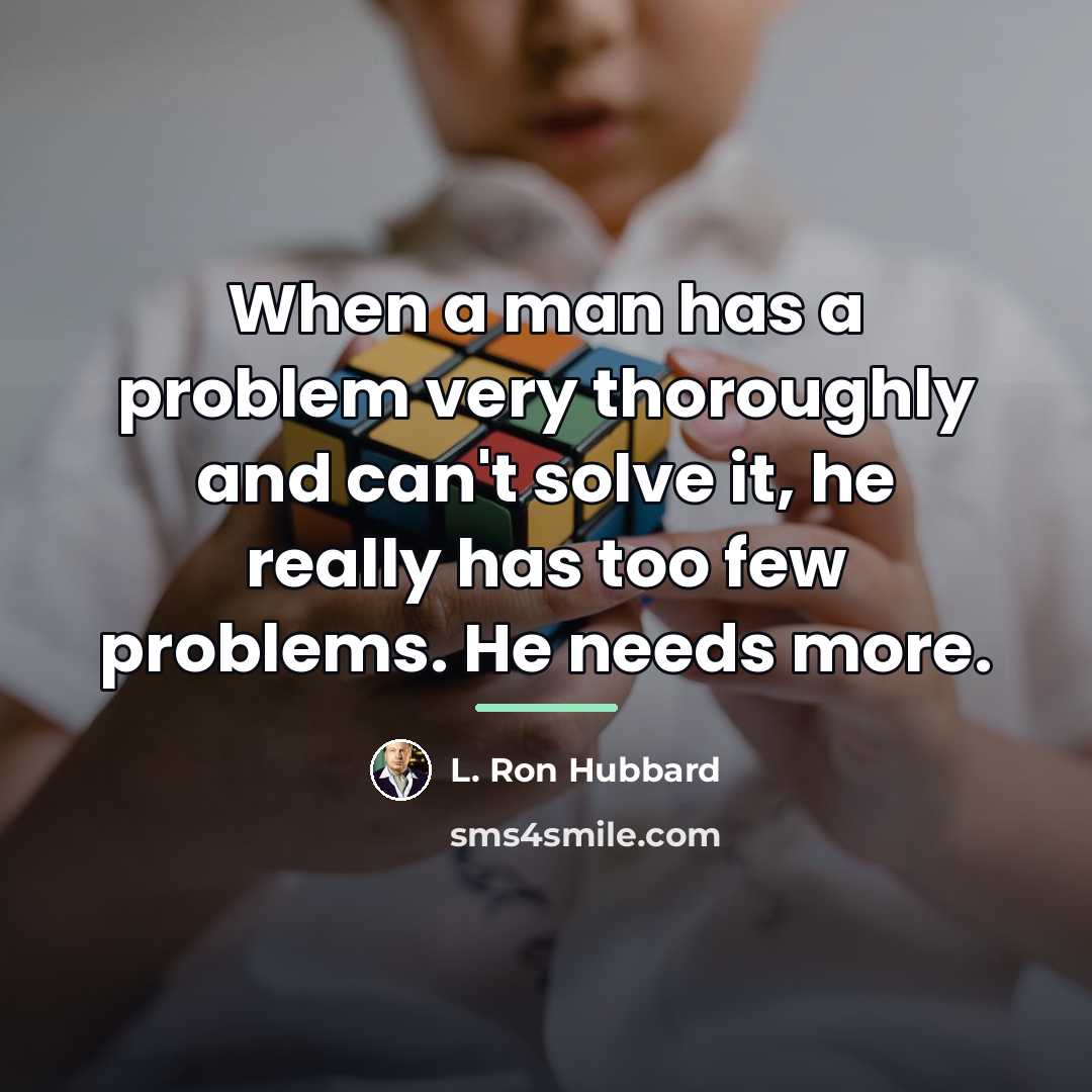 “When a man has a problem very thoroughly and can't…” quote by L. Ron Hubbard
