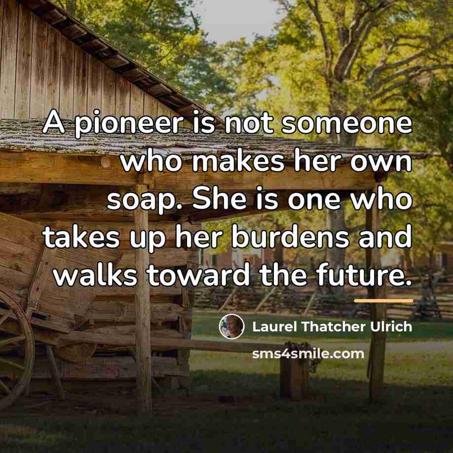 “A pioneer is not someone who makes her own soap.…” quote by Laurel Thatcher Ulrich