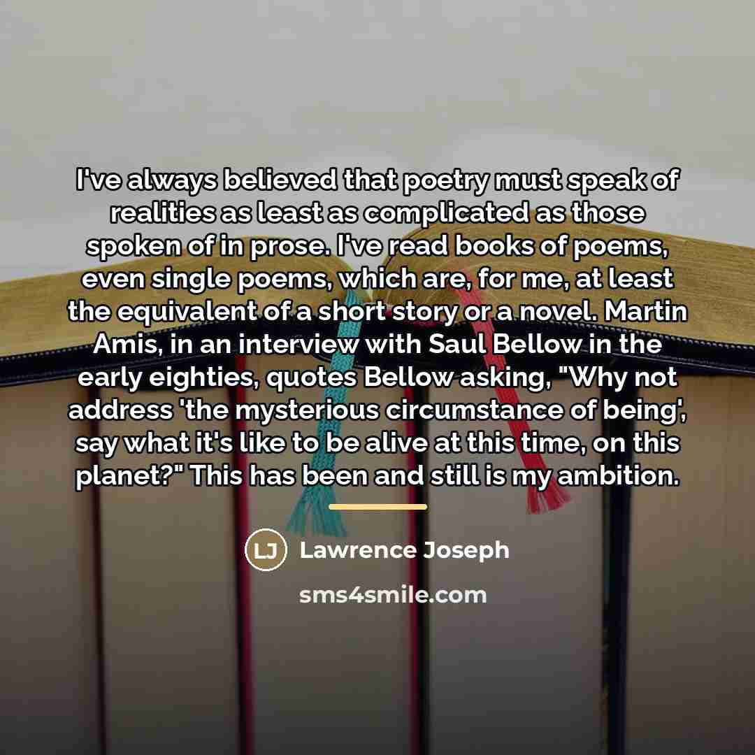“I've always believed that poetry must speak of realities as…” quote by Lawrence Joseph