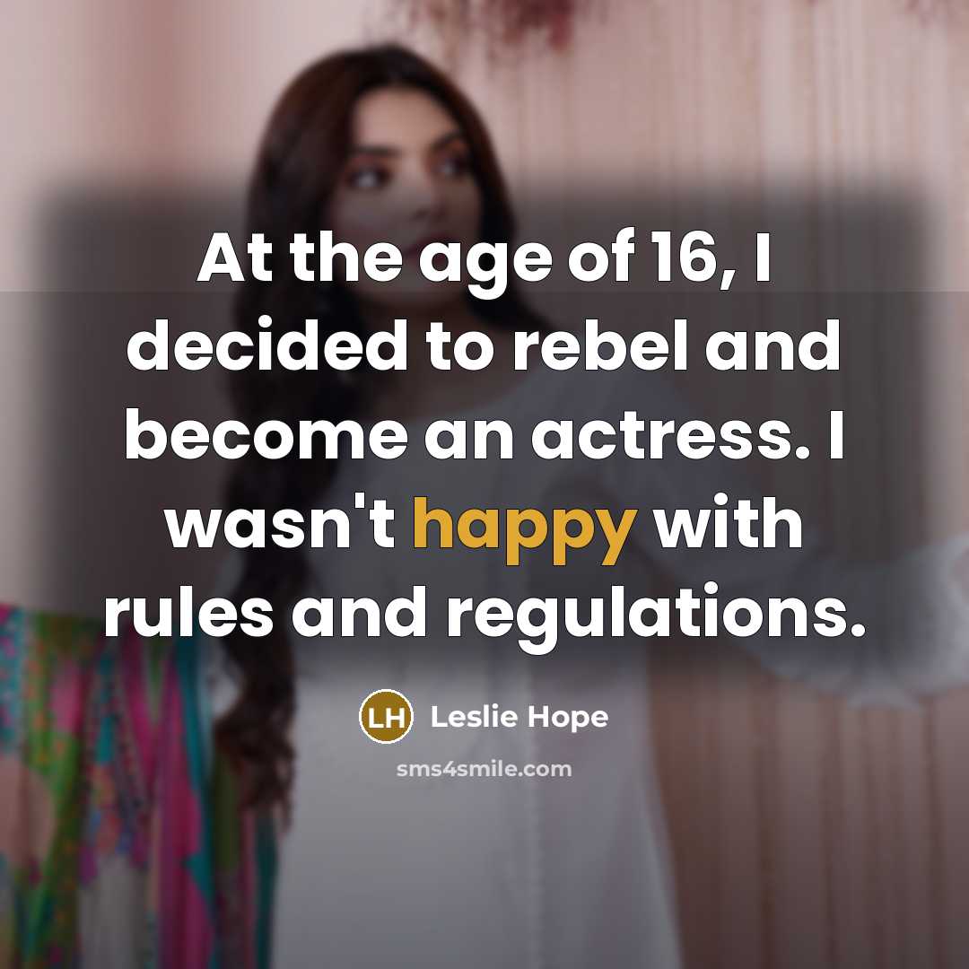 “At the age of 16, I decided to rebel and…” quote by Leslie Hope