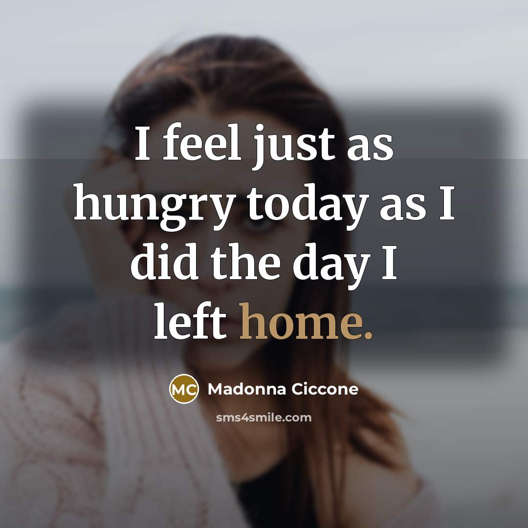 “I feel just as hungry today as I did the…” quote by Madonna Ciccone