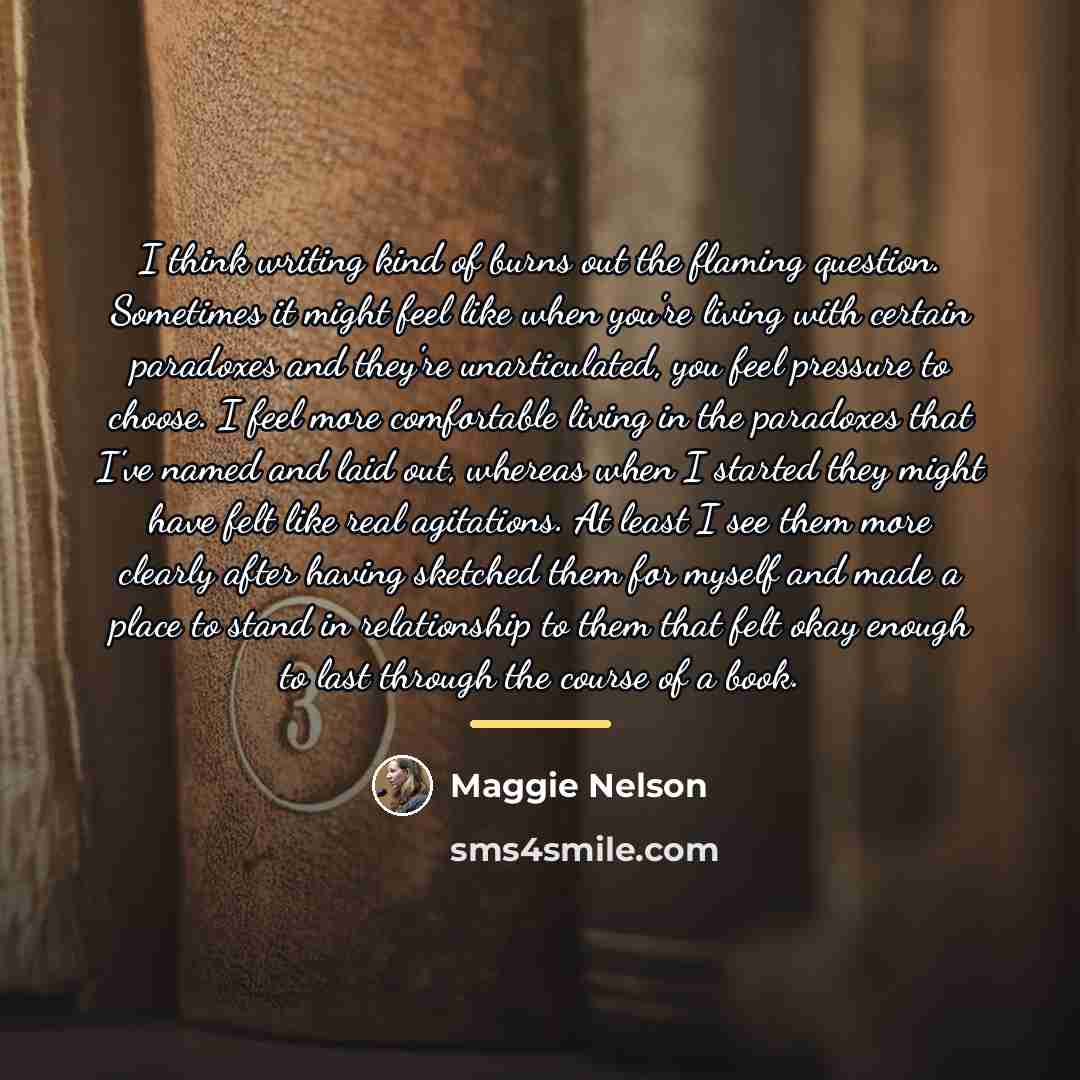 “I think writing kind of burns out the flaming question.…” quote by Maggie Nelson