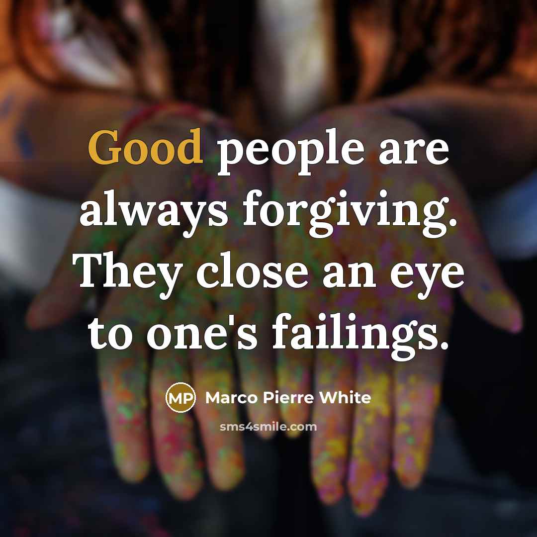 “Good people are always forgiving. They close an eye to…” quote by Marco Pierre White