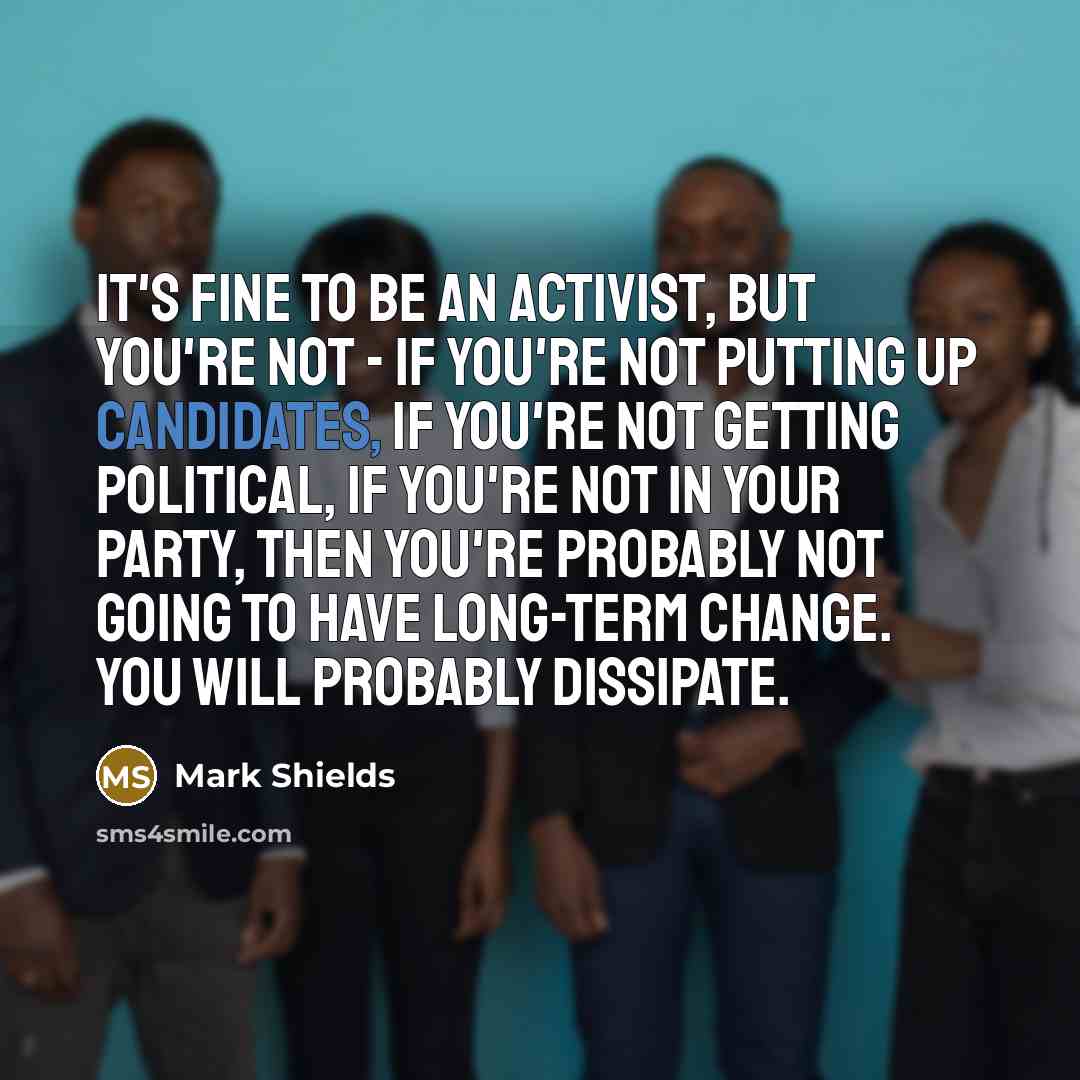 “It's fine to be an activist, but you're not -…” quote by Mark Shields