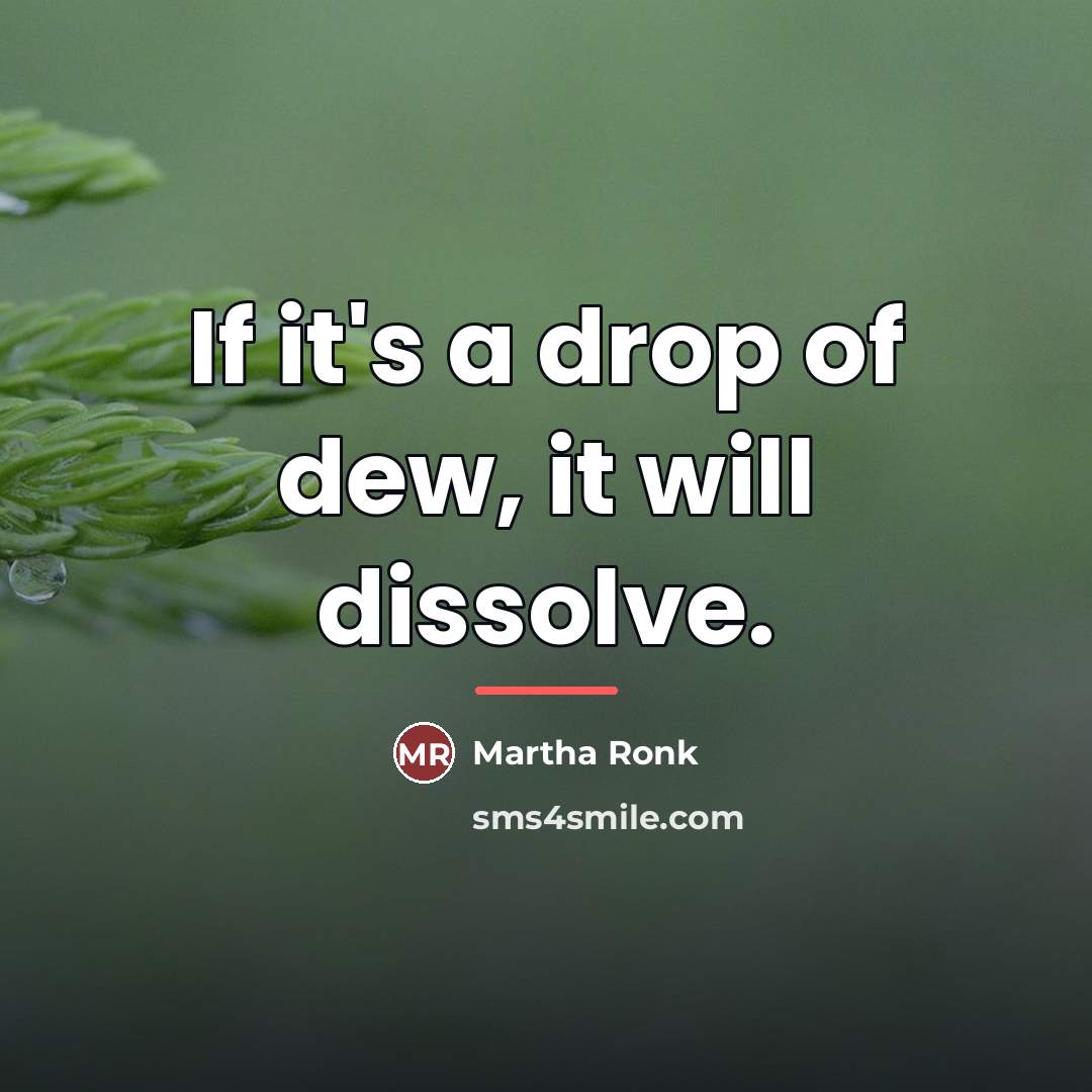 “If it's a drop of dew, it will dissolve.…” quote by Martha Ronk