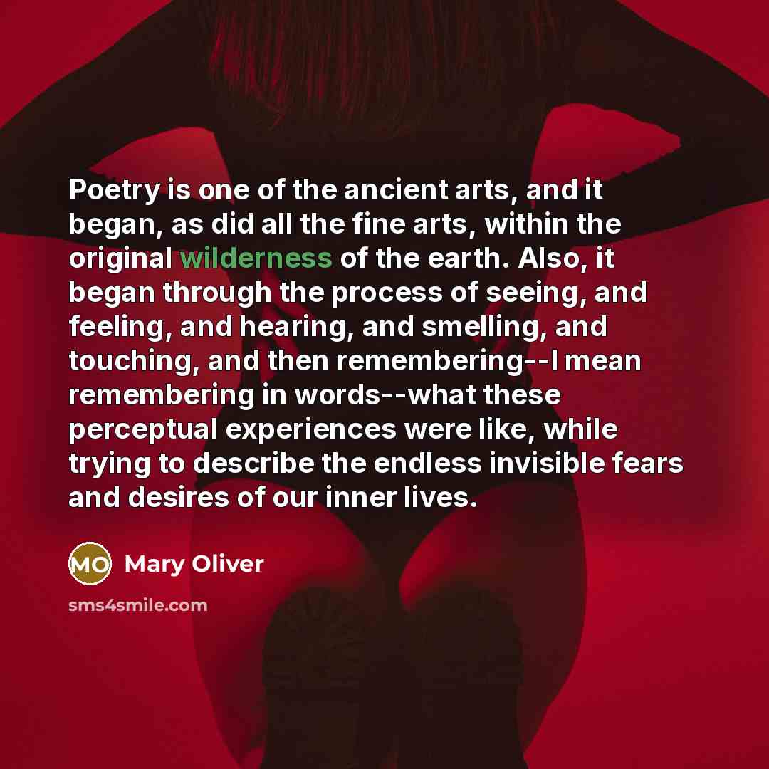 “Poetry is one of the ancient arts, and it began,…” quote by Mary Oliver