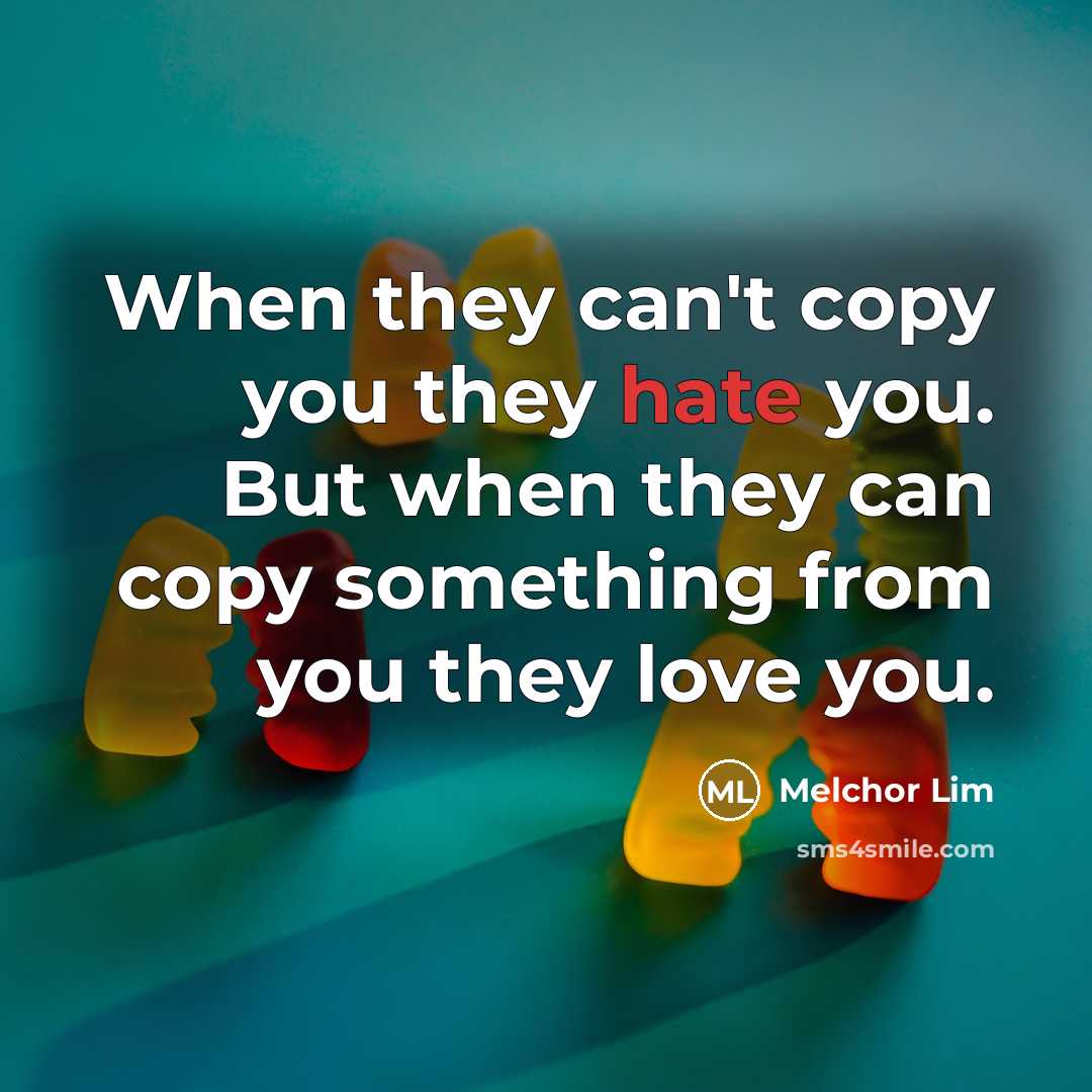“When they can't copy you they hate you. But when…” quote by Melchor Lim