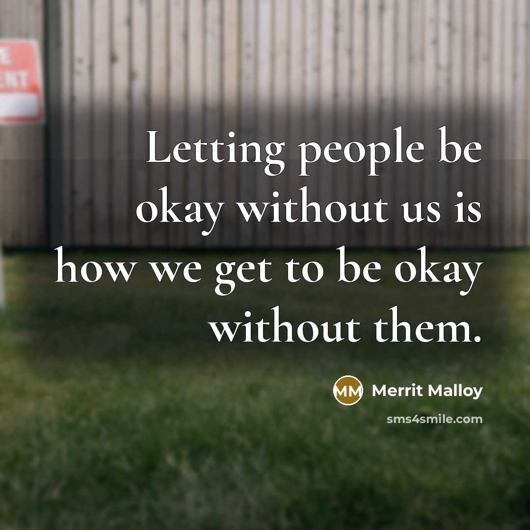 “Letting people be okay without us is how we get…” quote by Merrit Malloy