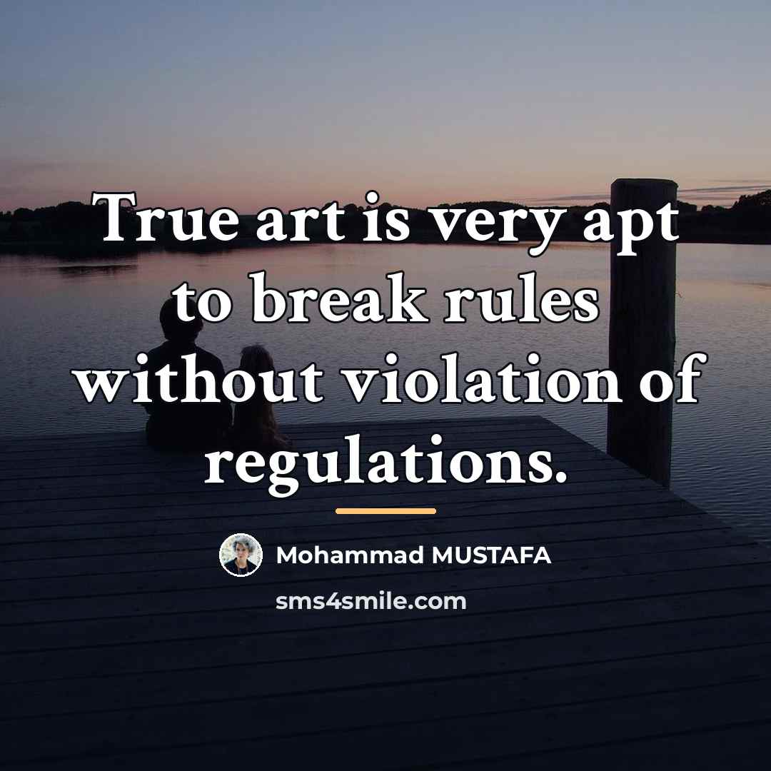 “True art is very apt to break rules without violation…” quote by Mohammad MUSTAFA