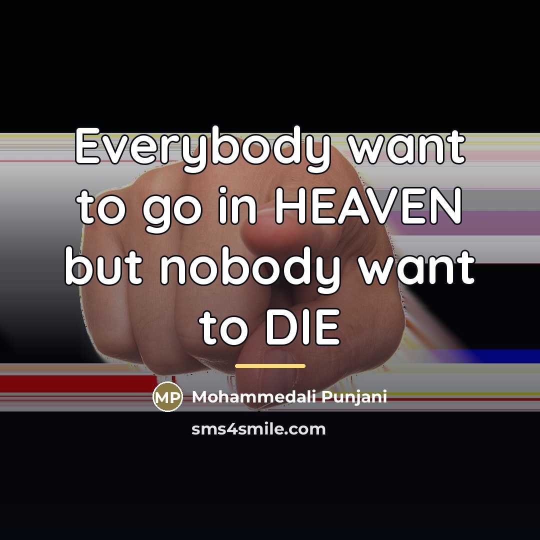 “Everybody want to go in HEAVEN but nobody want to…” quote by Mohammedali Punjani
