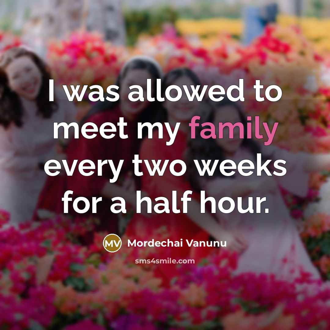 “I was allowed to meet my family every two weeks…” quote by Mordechai Vanunu