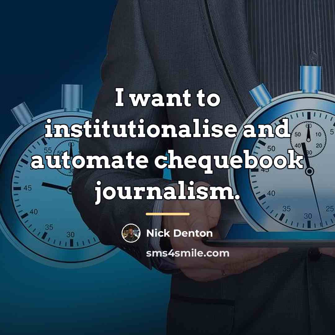“I want to institutionalise and automate chequebook journalism.…” quote by Nick Denton