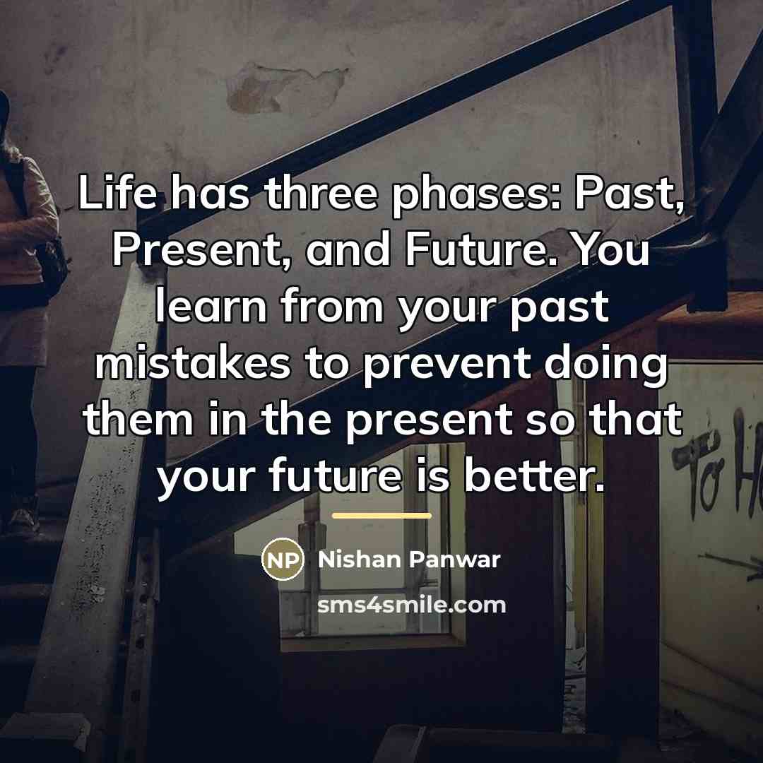 “Life has three phases: Past, Present, and Future. You learn…” quote by Nishan Panwar