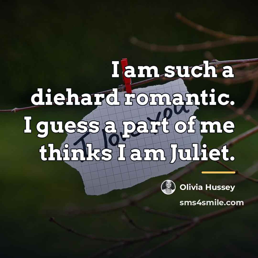 “I am such a diehard romantic. I guess a part…” quote by Olivia Hussey