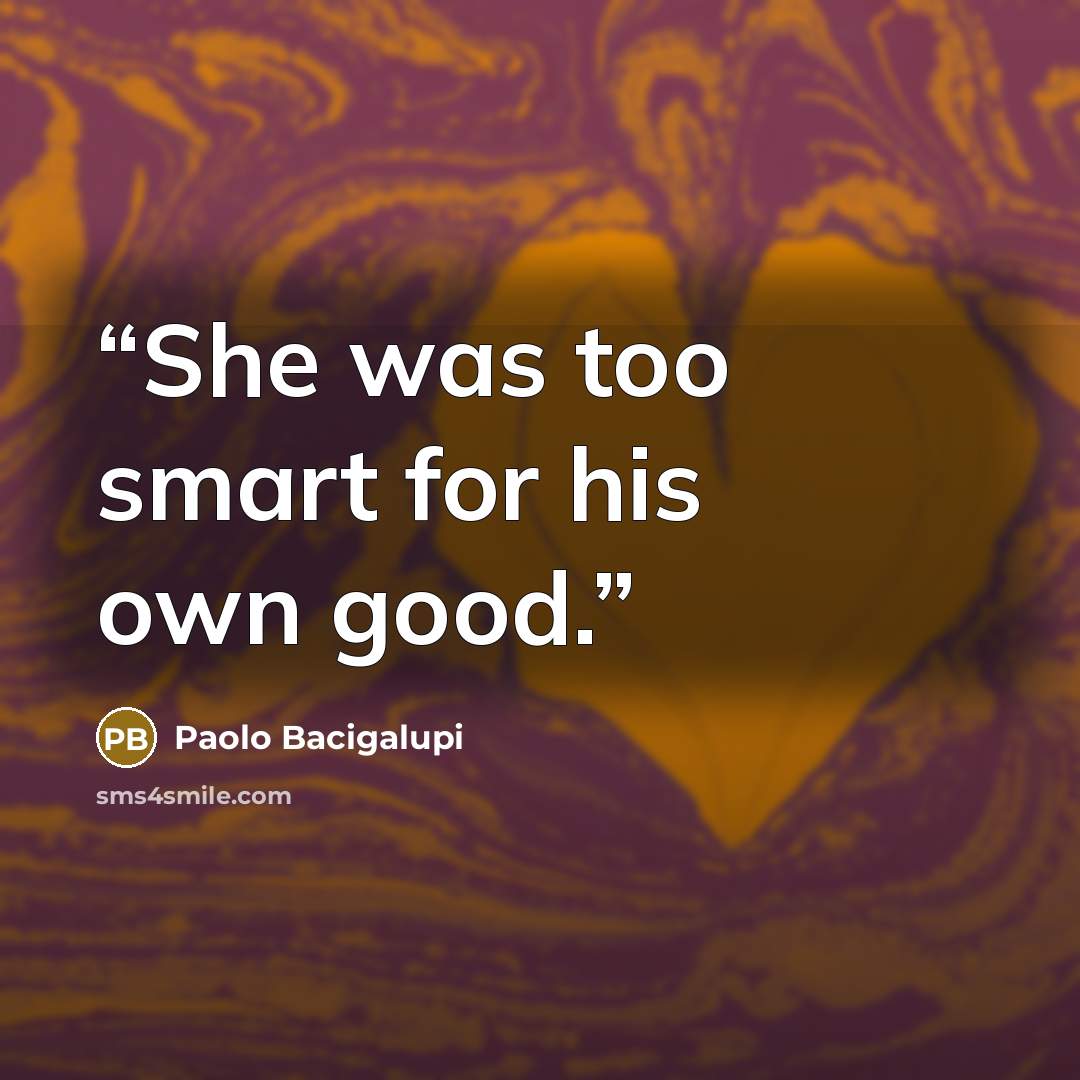 “She was too smart for his own good.” quote by Paolo Bacigalupi