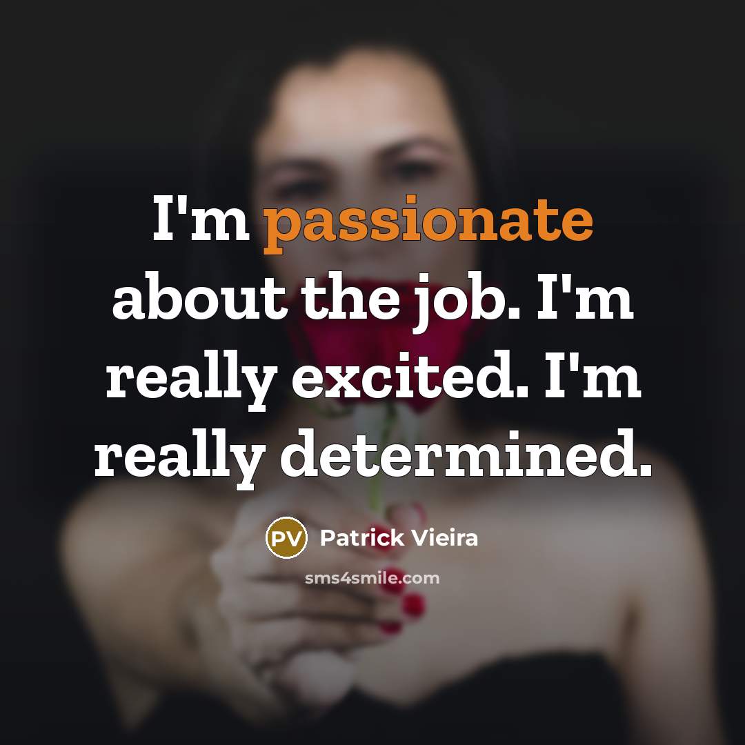 “I'm passionate about the job. I'm really excited. I'm really…” quote by Patrick Vieira
