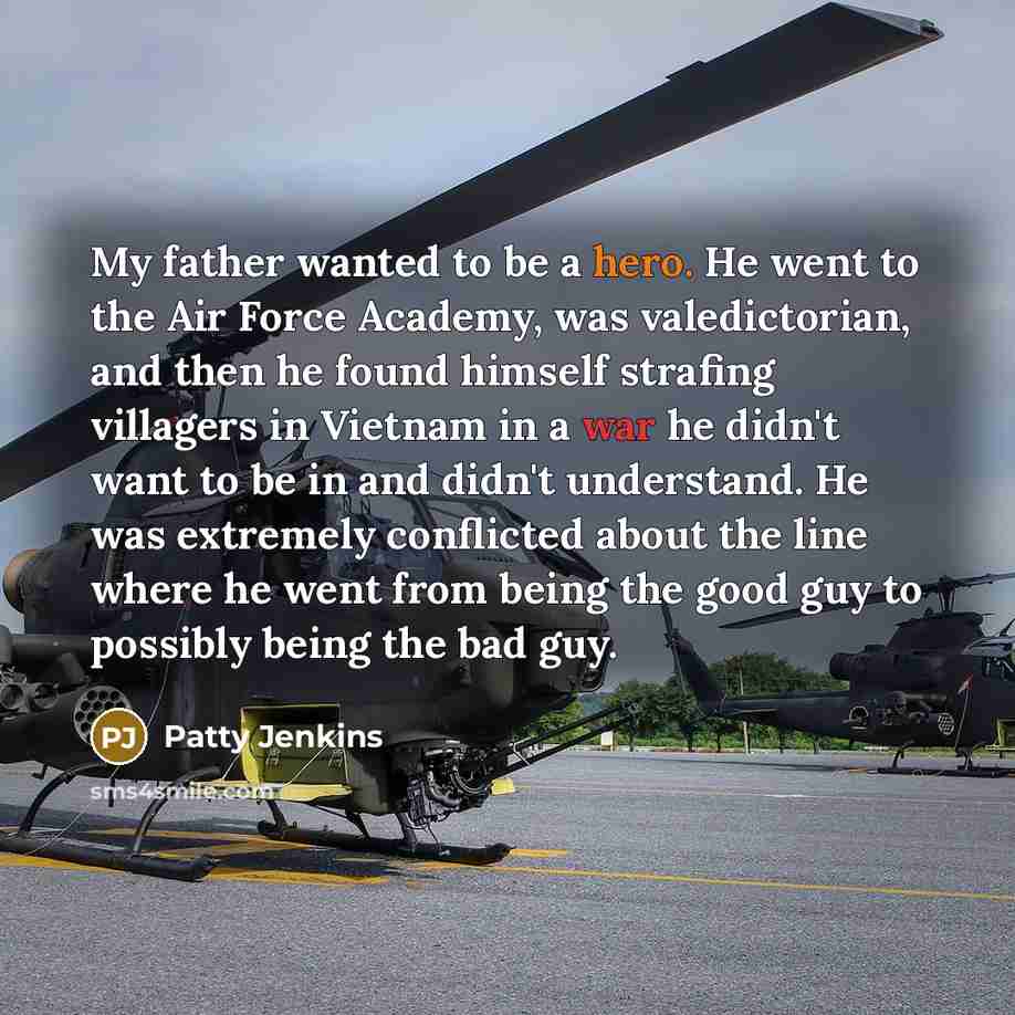 “My father wanted to be a hero. He went to…” quote by Patty Jenkins