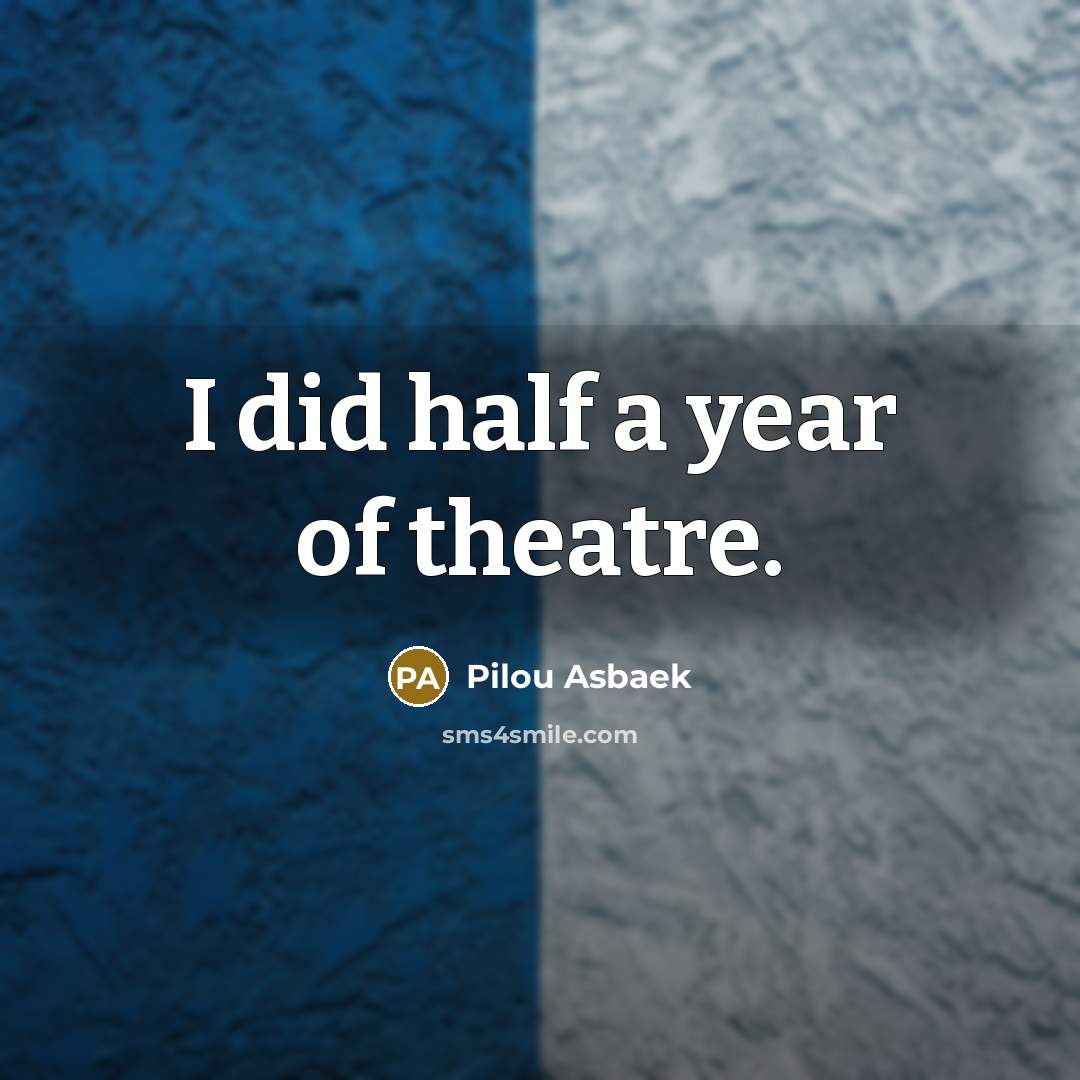 “I did half a year of theatre.…” quote by Pilou Asbaek