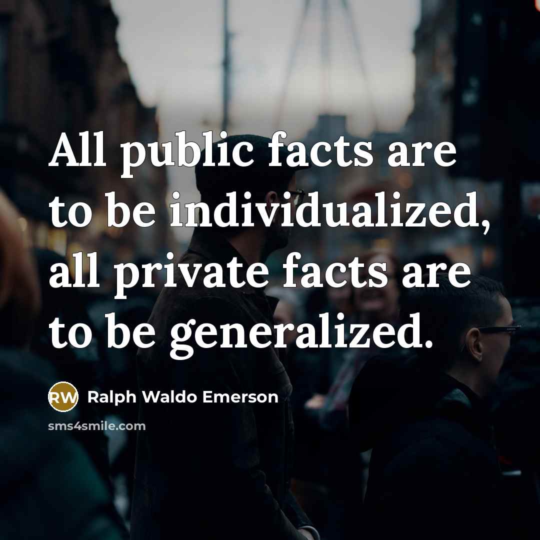 “All public facts are to be individualized, all private facts…” quote by Ralph Waldo Emerson