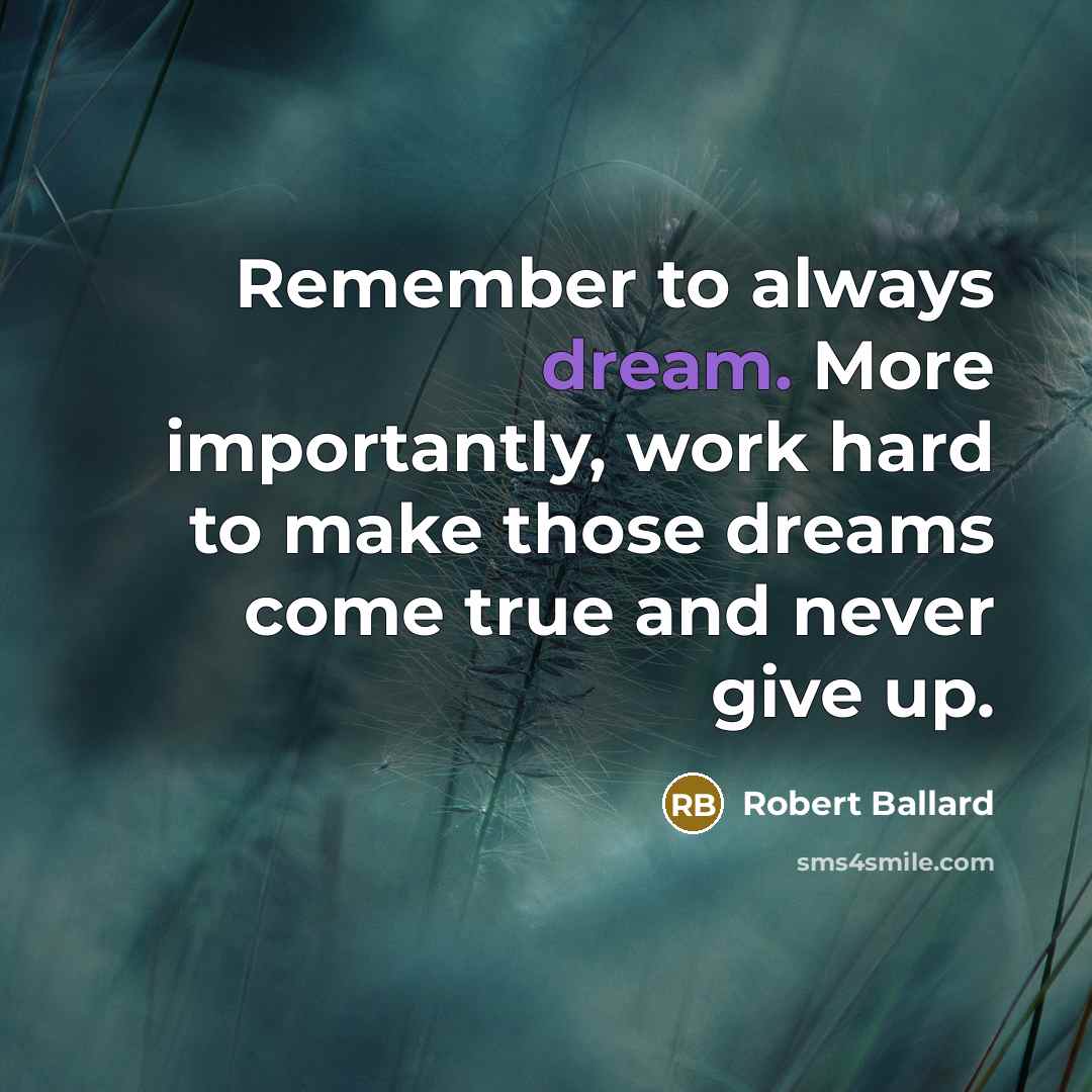 “Remember to always dream. More importantly, work hard to make…” quote by Robert Ballard